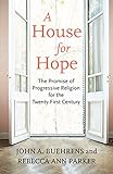 A House For Hope The Promise Of Progressive Religion For The Twentyfirst Century