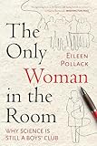 The Only Woman In The Room Why Science Is Still A Boys Club
