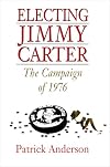 Electing Jimmy Carter: The Campaign of 1976