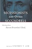 Secessionists And Other Scoundrels Selections From Parson Brownlows Book