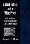 A Black Patriot and a White Priest: Andre Cailloux and Claude Paschal Maistre in Civil War New Orleans (Conflicting Worlds)