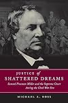 Justice of Shattered Dreams: Samuel Freeman Miller and the Supreme Court during the Civil War Era (Conflicting Worlds: New Dimensions of the American Civil War)