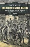 Executing Daniel Bright: Race, Loyalty, and Guerrilla Violence in a Coastal Carolina Community, 1861-1865 (Conflicting Worlds: New Dimensions of the ... Dimensions of the American Civil War Series)
