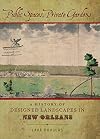 Public Spaces, Private Gardens: A History of Designed Landscapes in New Orleans