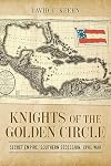 Knights of the Golden Circle: Secret Empire, Southern Secession, Civil War (Conflicting Worlds: New Dimensions of the American Civil War)