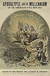 Apocalypse and the Millennium in the American Civil War Era (Conflicting Worlds: New Dimensions of the American Civil War)