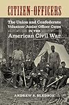 Citizen-Officers: The Union and Confederate Volunteer Junior Officer Corps in the American Civil War (Conflicting Worlds: New Dimensions of the American Civil War)