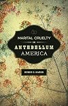 Marital Cruelty in Antebellum America (Conflicting Worlds: New Dimensions of the American Civil War)
