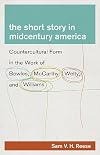 The Short Story in Midcentury America: Countercultural Form in the Work of Bowles, McCarthy, Welty, and Williams