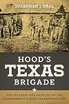 Hood's Texas Brigade: The Soldiers and Families of the Confederacy's Most Celebrated Unit (Conflicting Worlds: New Dimensions of the American Civil War)