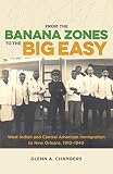 From The Banana Zones To The Big Easy West Indian And Central American Immigration To New Orleans 19101940