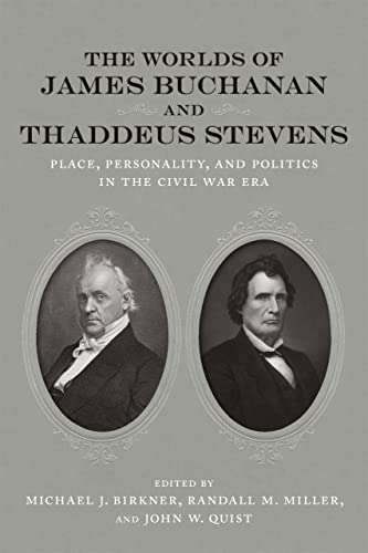 The Worlds of James Buchanan and Thaddeus Stevens: Place, Personality, and Politics in the Civil War Era cover