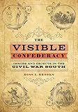 The Visible Confederacy Images And Objects In The Civil War South