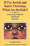 If I'm Jewish and You're Christian, What Are the Kids?: A Parenting Guide for Interfaith Families