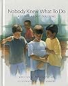 Nobody Knew What to Do: A Story About Bullying