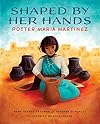 Shaped By Her Hands: Potter Maria Martinez (She Made History)