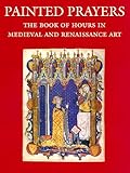 Painted Prayers: The Book of Hours in Medieval and Renaissance Art