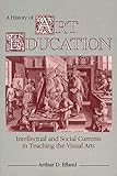 A History of Art Education: Intellectual and Social Currents in Teaching the Visual Arts