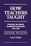 How Teachers Taught: Constancy and Change in American Classrooms 1890-1990 (Research on Teaching)