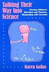 Talking Their Way into Science: Hearing Children's Questions and Theories, Responding With Curricula