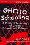 Ghetto Schooling: A Political Economy of Urban Educational Reform