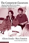 The Competent Classroom : Aligning High School Curriculum, Standards, and Assessment--A Creative Teaching Guide