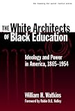 The White Architects Of Black Education Ideology And Power In America 18651954 The Teaching For Social Justice Series