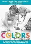 The Colors of Learning: Integrating the Visual Arts into the Early Childhood Curriculum (Early Childhood Education)