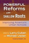 Powerful Reforms With Shallow Roots: Improving America's Urban Schools