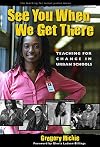 See You When We Get There: Teaching for Change in Urban Schools
