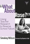 What about Rose?: Using Teacher Research to Reverse School Failure (The Practitioiner Inquiry Series)