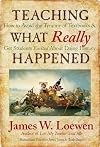 Teaching What Really Happened: How to Avoid the Tyranny of Textbooks & Get Students Excited About Doing History
