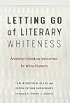 Letting Go of Literary Whiteness: Antiracist Literature Instruction for White Students (Language and Literacy Series)