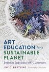 Art Education for a Sustainable Planet: Embracing Ecopedagogy in Kâ12 Classrooms