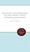 The Religious Revolution in the Ivory Coast: The Prophet Harris and the Harrist Church (Studies in Religion)