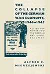 The Collapse of the German War Economy, 1944-1945: Allied Air Power and the German National Railway