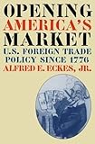 Opening Americas Market Us Foreign Trade Policy Since 1776