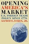 Opening America's Market: U.S. Foreign Trade Policy Since 1776