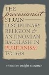 The Precisianist Strain: Disciplinary Religion and Antinomian Backlash in Puritanism to 1638