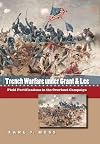Trench Warfare under Grant and Lee: Field Fortifications in the Overland Campaign