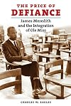 The Price of Defiance: James Meredith and the Integration of Ole Miss