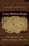A Very Mutinous People: The Struggle for North Carolina, 1660-1713