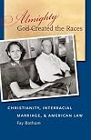 Almighty God Created the Races: Christianity, Interracial Marriage, and American Law
