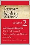 A History of the Book in America: Volume 2: An Extensive Republic: Print, Culture, and Society in the New Nation, 1790-1840
