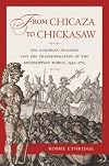 From Chicaza to Chickasaw: The European Invasion and the Transformation of the Mississippian World, 1540-1715