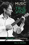 Music from the True Vine: Mike Seeger's Life and Musical Journey