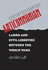 Commonsense Anticommunism: Labor and Civil Liberties Between the World Wars