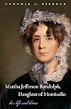 Martha Jefferson Randolph, Daughter of Monticello: Her Life and Times