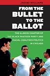From the Bullet to the Ballot: The Illinois Chapter of the Black Panther Party and Racial Coalition Politics in Chicago (The John Hope Franklin Series in African American History and Culture)