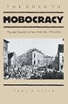 The road to mobocracy : popular disorder in New York City, 1763-1834
